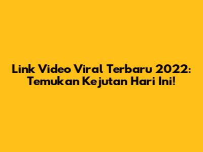 Link Video Viral Terbaru 2022: Temukan Kejutan Hari Ini!