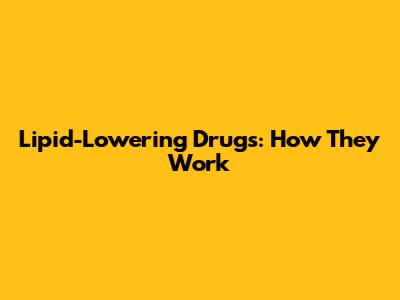 Lipid-Lowering Drugs: How They Work