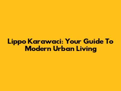 Lippo Karawaci: Your Guide To Modern Urban Living