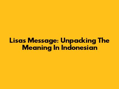 Lisa's Message: Unpacking The Meaning In Indonesian