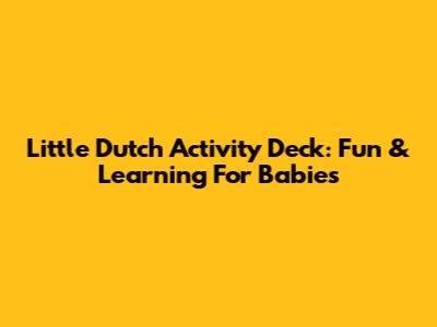 Little Dutch Activity Deck: Fun & Learning For Babies
