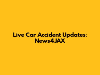 Live Car Accident Updates: News4JAX