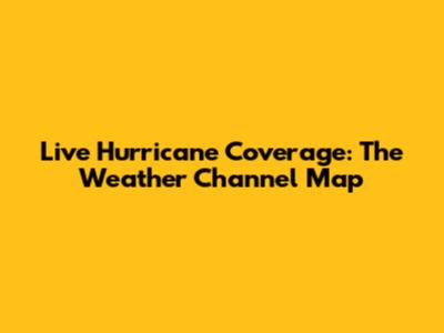 Live Hurricane Coverage: The Weather Channel Map