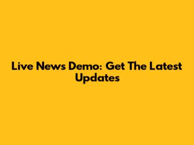 Live News Demo: Get The Latest Updates