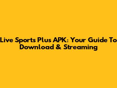 Live Sports Plus APK: Your Guide To Download & Streaming