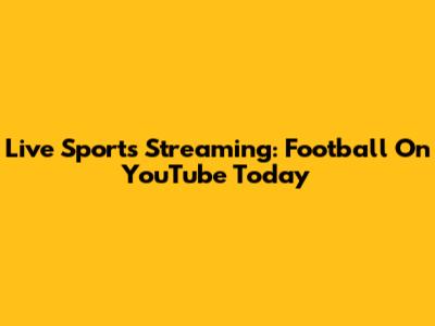 Live Sports Streaming: Football On YouTube Today