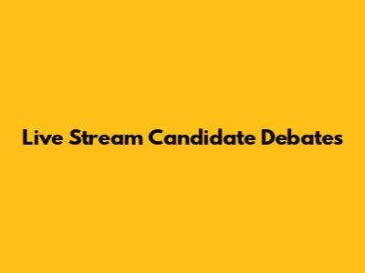 Live Stream Candidate Debates