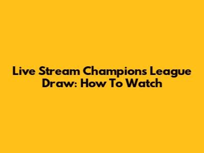Live Stream Champions League Draw: How To Watch