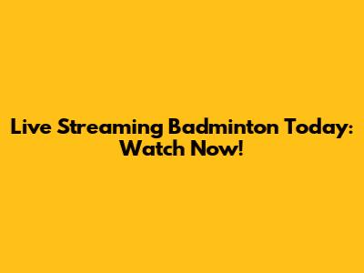 Live Streaming Badminton Today: Watch Now!