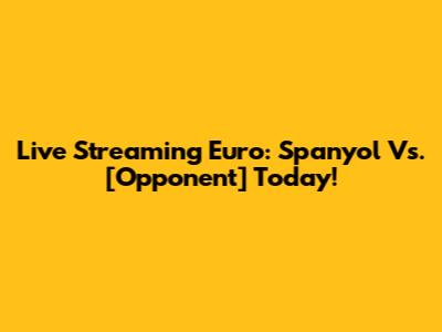 Live Streaming Euro: Spanyol Vs. [Opponent] Today!