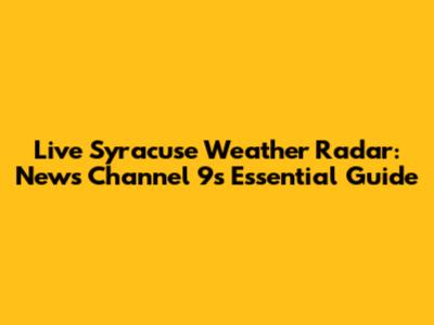 Live Syracuse Weather Radar: News Channel 9's Essential Guide