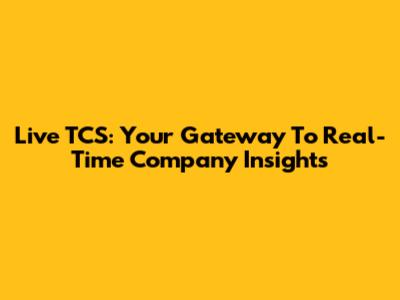 Live TCS: Your Gateway To Real-Time Company Insights