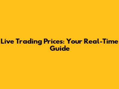 Live Trading Prices: Your Real-Time Guide