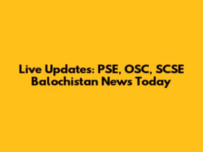 Live Updates: PSE, OSC, SCSE Balochistan News Today