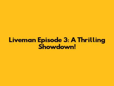 Liveman Episode 3: A Thrilling Showdown!
