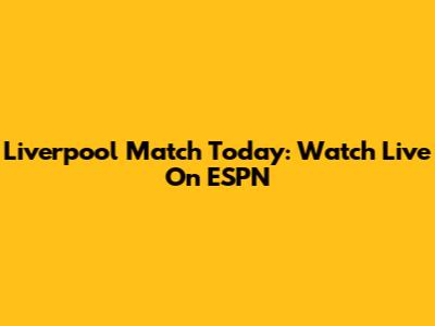 Liverpool Match Today: Watch Live On ESPN