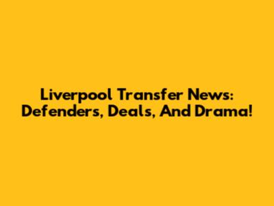Liverpool Transfer News: Defenders, Deals, And Drama!