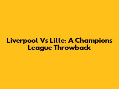 Liverpool Vs Lille: A Champions League Throwback