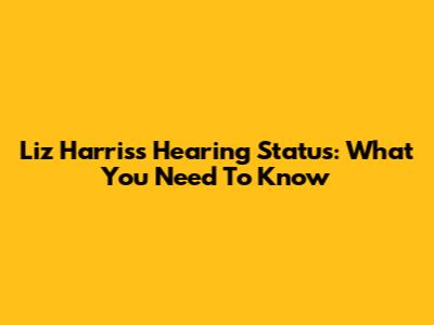 Liz Harris's Hearing Status: What You Need To Know