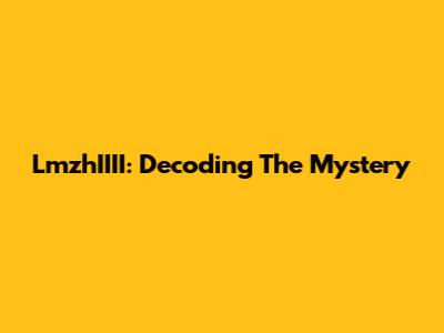 LmzhIIII: Decoding The Mystery
