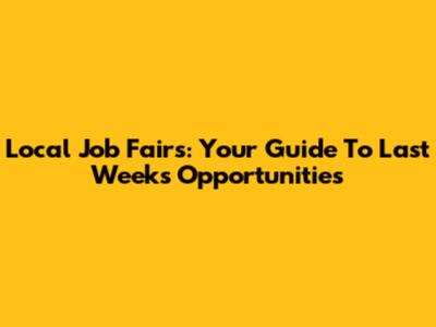 Local Job Fairs: Your Guide To Last Week's Opportunities
