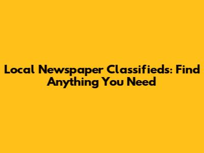 Local Newspaper Classifieds: Find Anything You Need