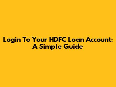 Login To Your HDFC Loan Account: A Simple Guide