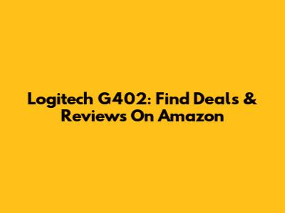 Logitech G402: Find Deals & Reviews On Amazon