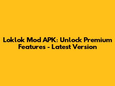 Loklok Mod APK: Unlock Premium Features - Latest Version