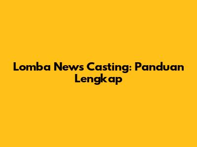 Lomba News Casting: Panduan Lengkap