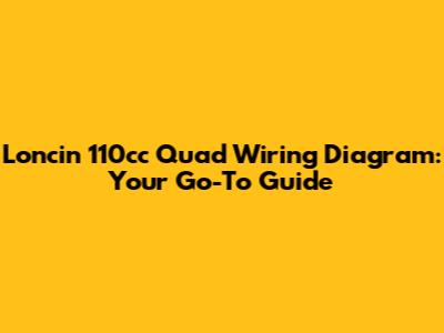 Loncin 110cc Quad Wiring Diagram: Your Go-To Guide