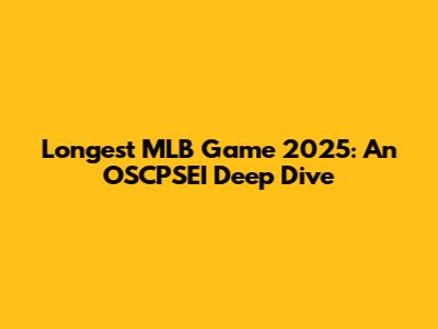 Longest MLB Game 2025: An OSCPSEI Deep Dive