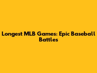 Longest MLB Games: Epic Baseball Battles