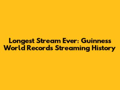 Longest Stream Ever: Guinness World Records Streaming History