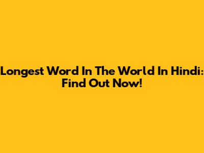 Longest Word In The World In Hindi: Find Out Now!