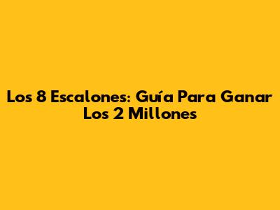 Los 8 Escalones: Guía Para Ganar Los 2 Millones