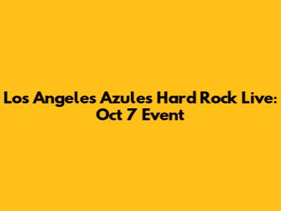 Los Angeles Azules Hard Rock Live: Oct 7 Event