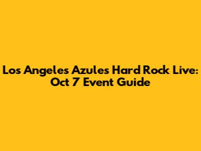 Los Angeles Azules Hard Rock Live: Oct 7 Event Guide