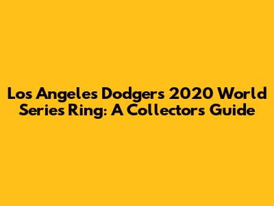 Los Angeles Dodgers 2020 World Series Ring: A Collector's Guide