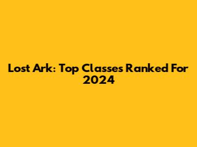 Lost Ark: Top Classes Ranked For 2024