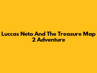 Luccas Neto And The Treasure Map 2 Adventure