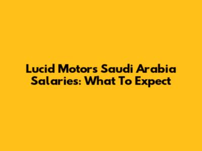 Lucid Motors Saudi Arabia Salaries: What To Expect
