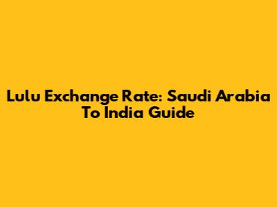 Lulu Exchange Rate: Saudi Arabia To India Guide