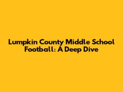Lumpkin County Middle School Football: A Deep Dive
