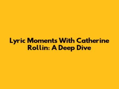 Lyric Moments With Catherine Rollin: A Deep Dive