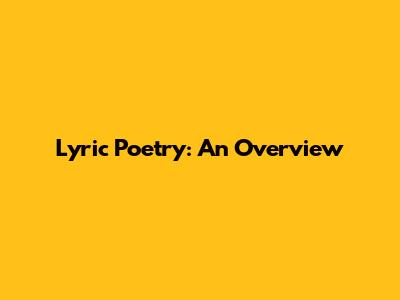 Lyric Poetry: An Overview