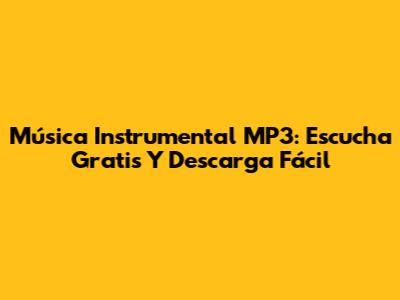 Música Instrumental MP3: Escucha Gratis Y Descarga Fácil