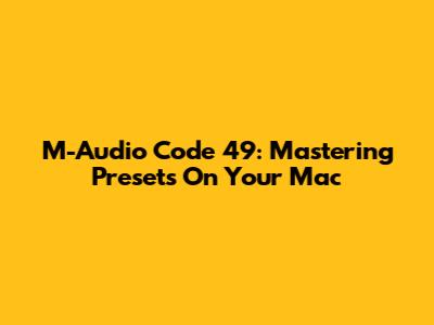 M-Audio Code 49: Mastering Presets On Your Mac