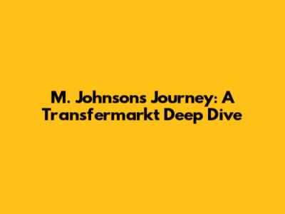 M. Johnson's Journey: A Transfermarkt Deep Dive