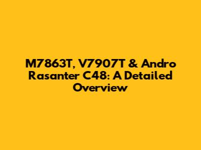 M7863T, V7907T & Andro Rasanter C48: A Detailed Overview